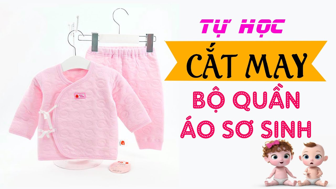 034-Tự học cắt may bộ QUẦN ÁO cho bé SƠ SINH Đơn giản và chi tiết -Ai cũng làm được l