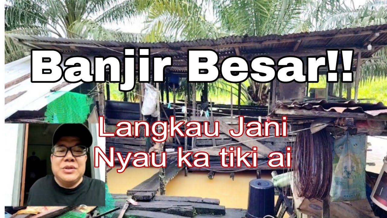 Tak pernah berlaku banjir besar seperti ini,Langkau Janik nyau ka tiki ai.
