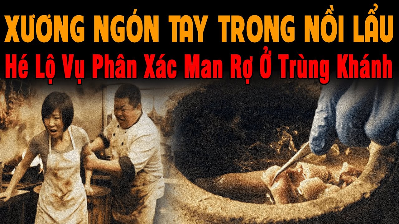 🔔 Kỳ Án Trung Quốc XƯƠNG NGÓN TAY TRONG NỒI LẨU: Hé Lộ Vụ Phân Xác Man Rợ Ở Trùng Khánh