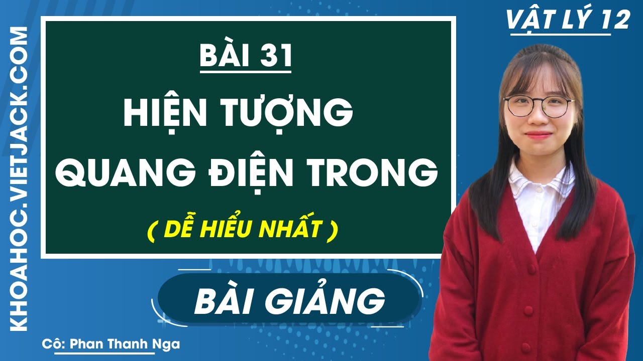 Hiện tượng quang điện trong - Bài 31 - Vật lí 12 - Cô Phan Thanh Nga (DỄ HIỂU NHẤT)