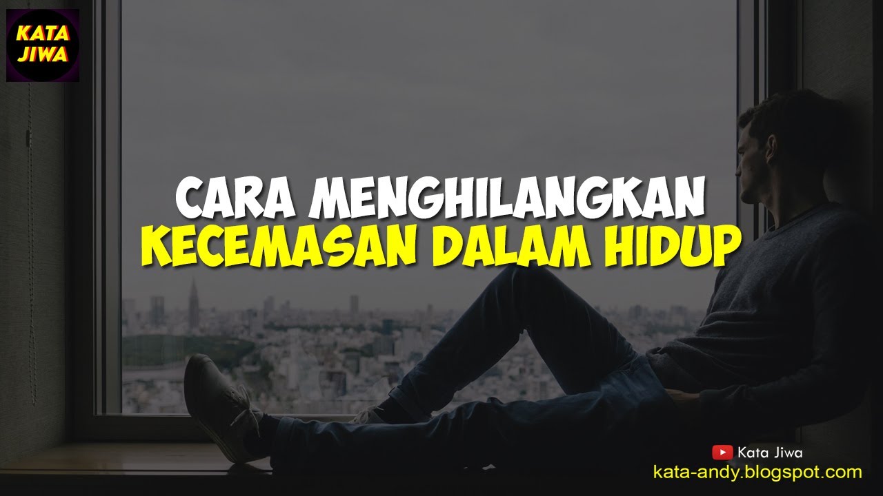 CARA MENGHILANGKAN KECEMASAN DALAM HIDUP | Kata Jiwa