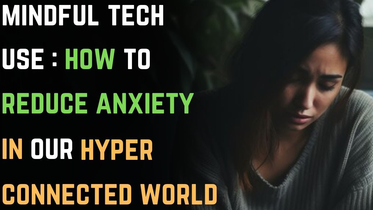 Mindful Tech Use: How to Reduce Anxiety in Our Hyper-Connected World | GAD | Anxiety Disorder