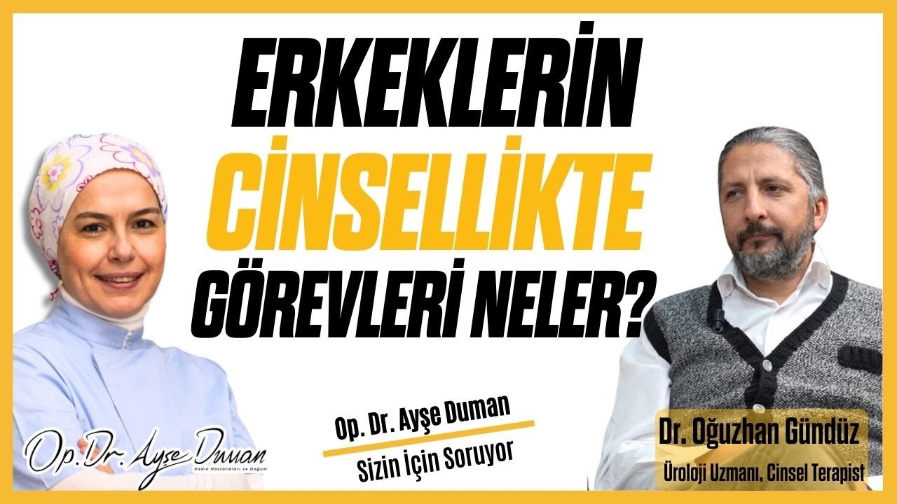 Erkeklerin Cinsellikte Görevleri Neler? | Üroloji Uzm. Dr. Oğuzhan Gündüz | Op. Dr. Ayşe Duman