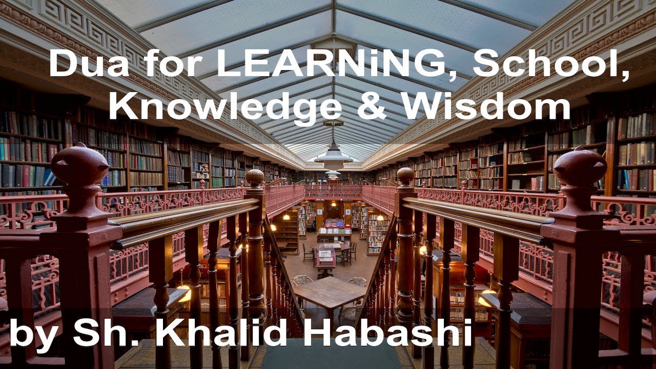 Dua for ILM |&nbsp;Learning, School, Knowledge & Wisdom [by Sh. Khalid Habashi]