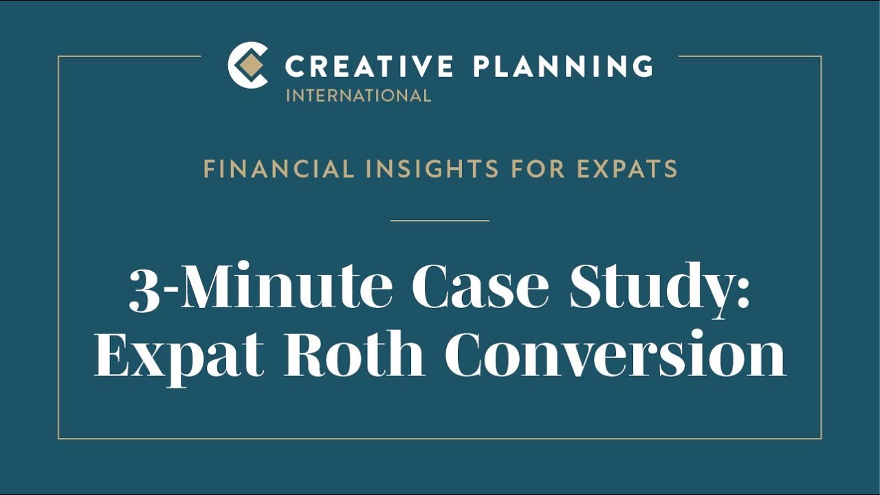 3-Minute Case Study - Expat Roth Conversion | Creative Planning International