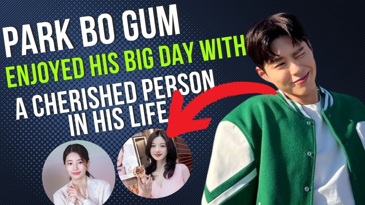 Park Bo Gum enjoyed his big day with a cherished person in his life