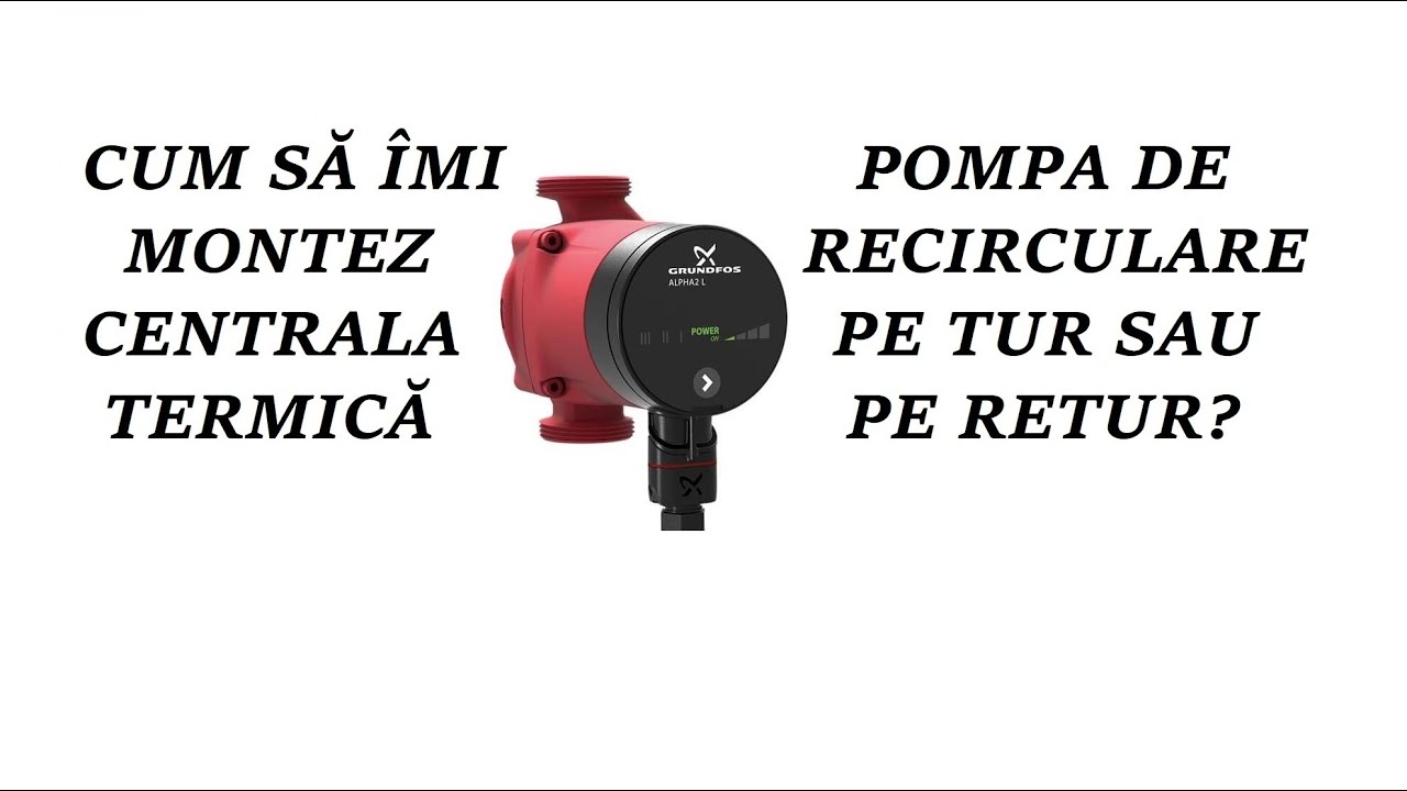 CUM SA IMI MONTEZ CENTRALA TERMICA PE BUTELIE EP4 POMPA DE RECIRCULARE PE TUR SAU PE RETUR?