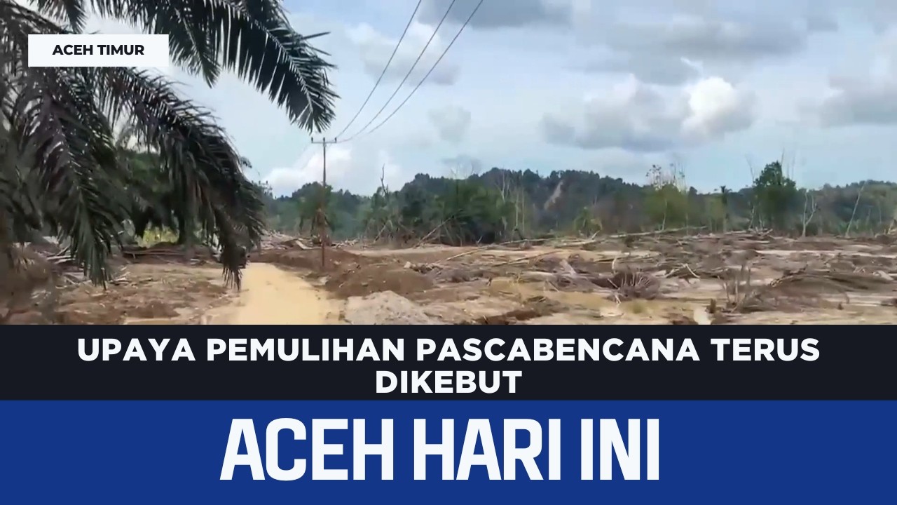 Upaya Pemulihan Pascabencana Terus Dikebut | Berita Aceh Hari Ini