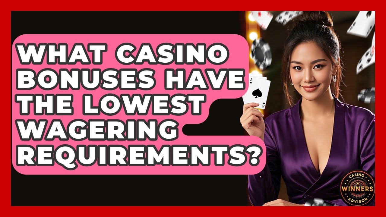 What Casino Bonuses Have the Lowest Wagering Requirements? | Casino Winners Advisor
