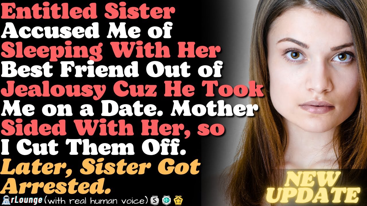 Sister Accused Me of Sleeping With Her Best Friend Out of Jealousy. Later, Sister Got Arrested.