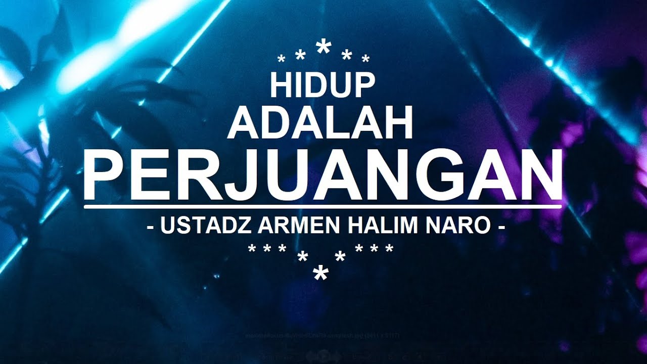 Hidup Adalah Perjuangan - Ustadz Armen Halim Naro