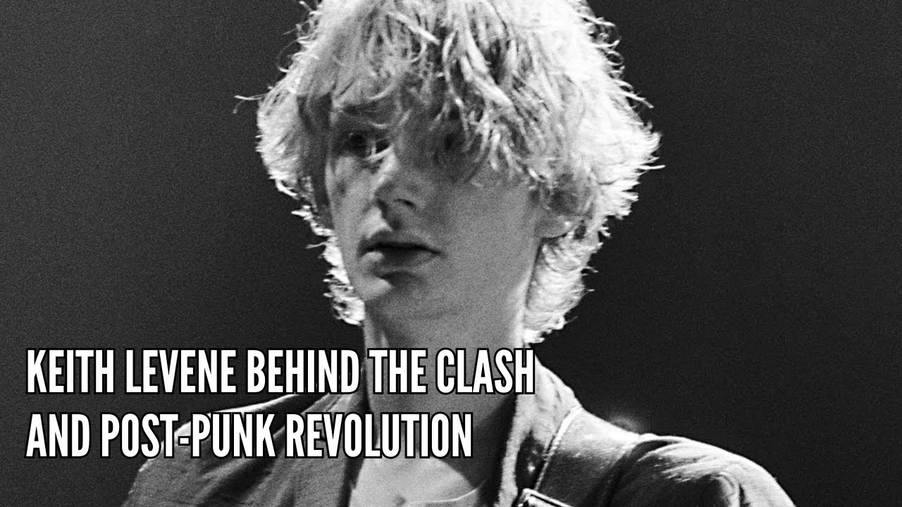 Keith Levene Behind The Clash and Post Punk Revolution