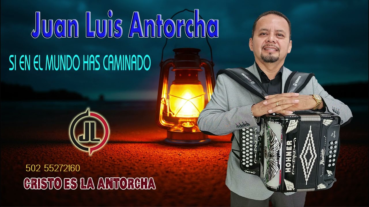 SI EN EL MUNDO HAS CAMINADO  JUAN LUIS ANTORCHA