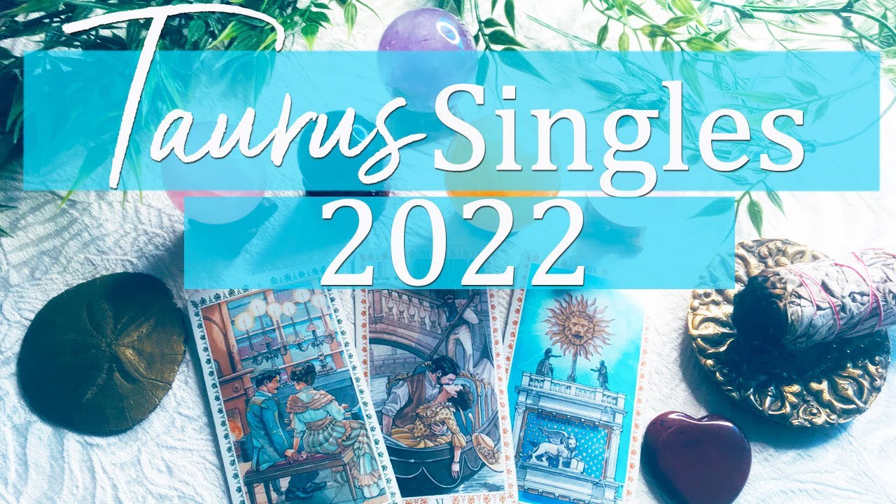 TAURUS SINGLES - WHAT'S NEW IN LOVE FOR 2022