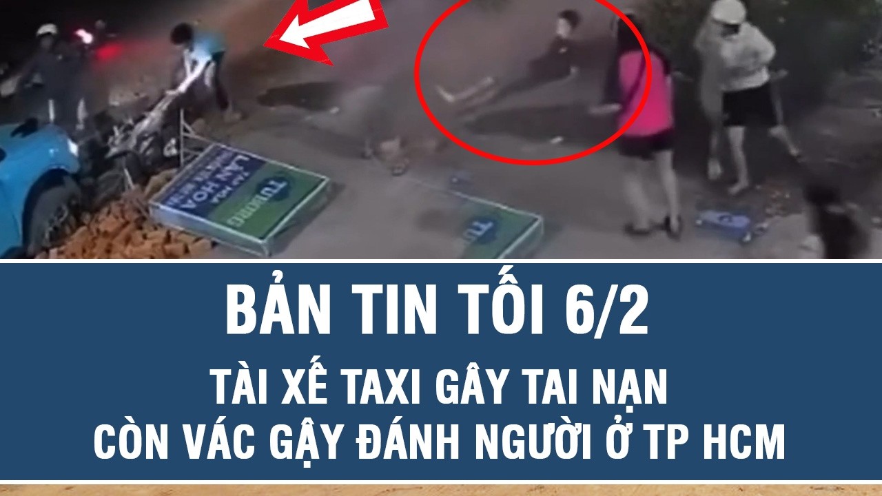 Tối 6/2: Tài xế taxi gây tai nạn còn vác gậy đánh người ở TP HCM, camera ghi lại khoảnh khắc phẫn nộ