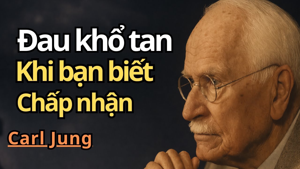 Khi Bạn Chấp Nhận Cuộc Sống, Đau Khổ Tự Tan | Carl Jung