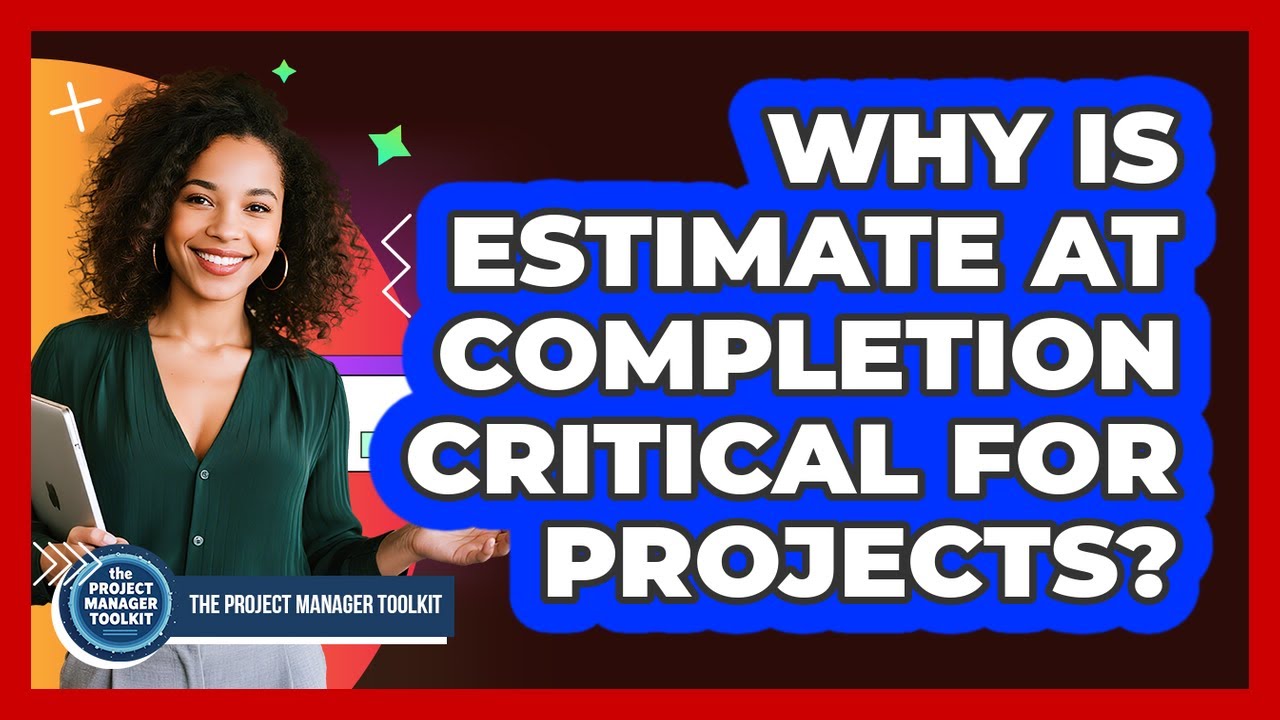 Why Is Estimate At Completion Critical For Projects?