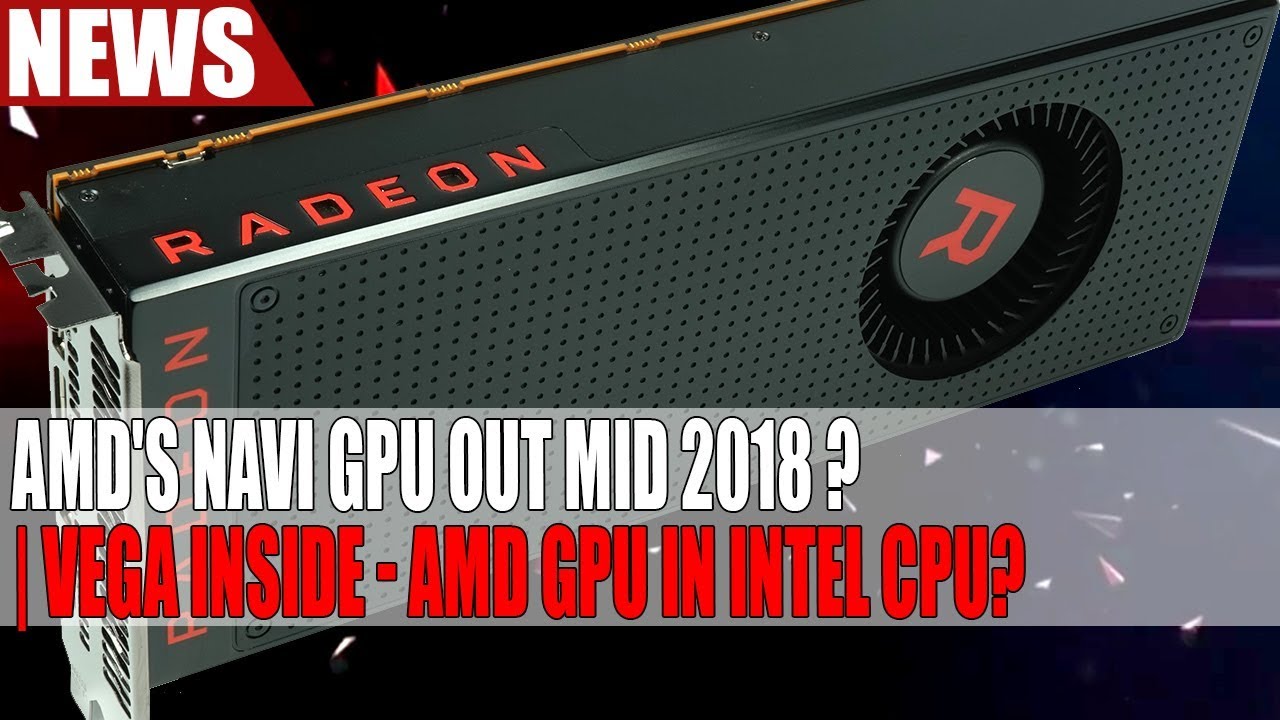 AMD Navi GPU Released Mid 2018 With Multi Chip Design | Vega Inside - AMD GPU in Intel CPU?