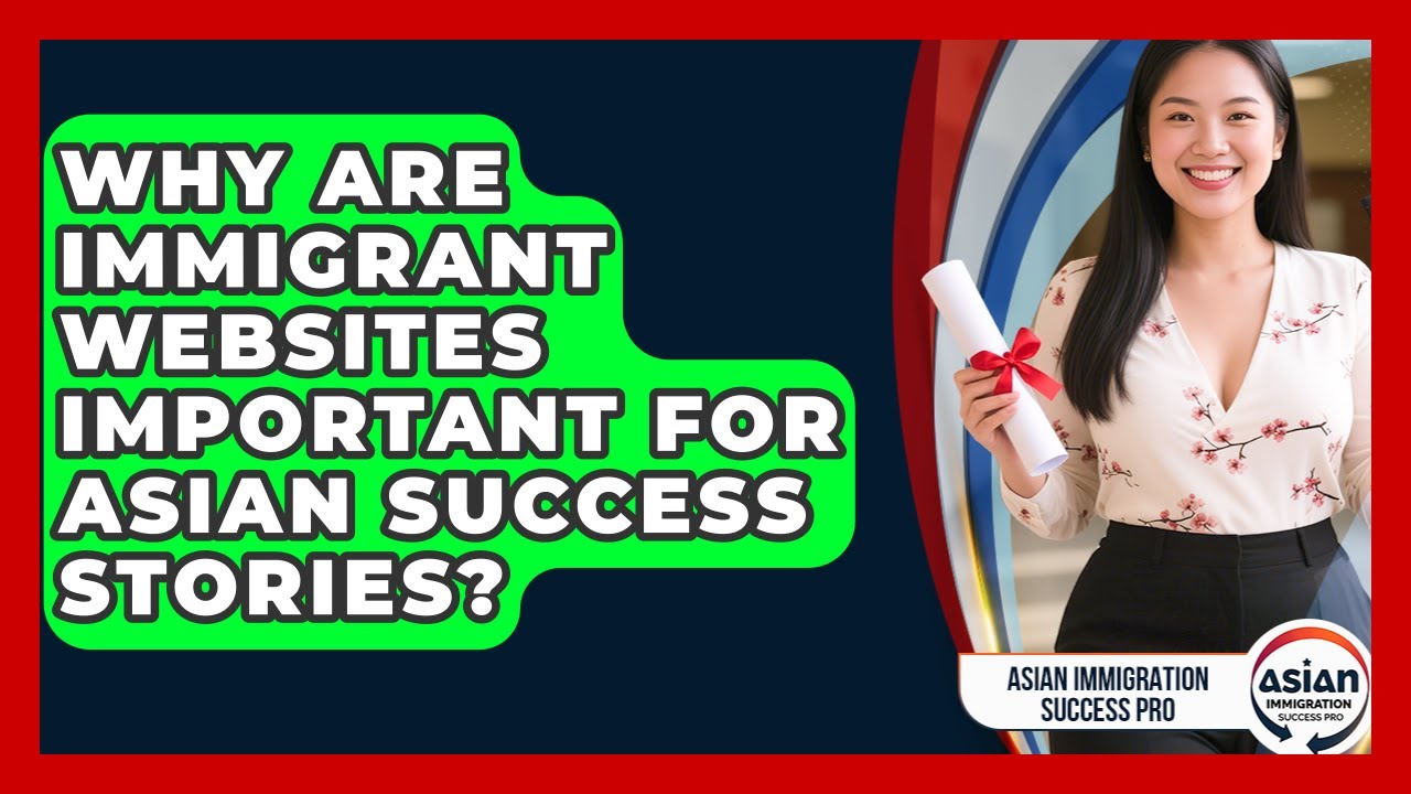 Why Are Immigrant Websites Important for Asian Success Stories? | Asian Immigration Success Pro News