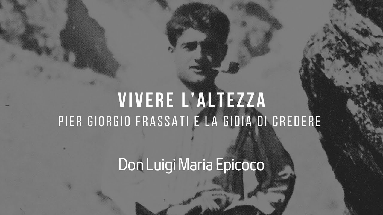 Vivere l’Altezza. Pier Giorgio Frassati e la gioia di credere - Don Luigi Maria Epicoco