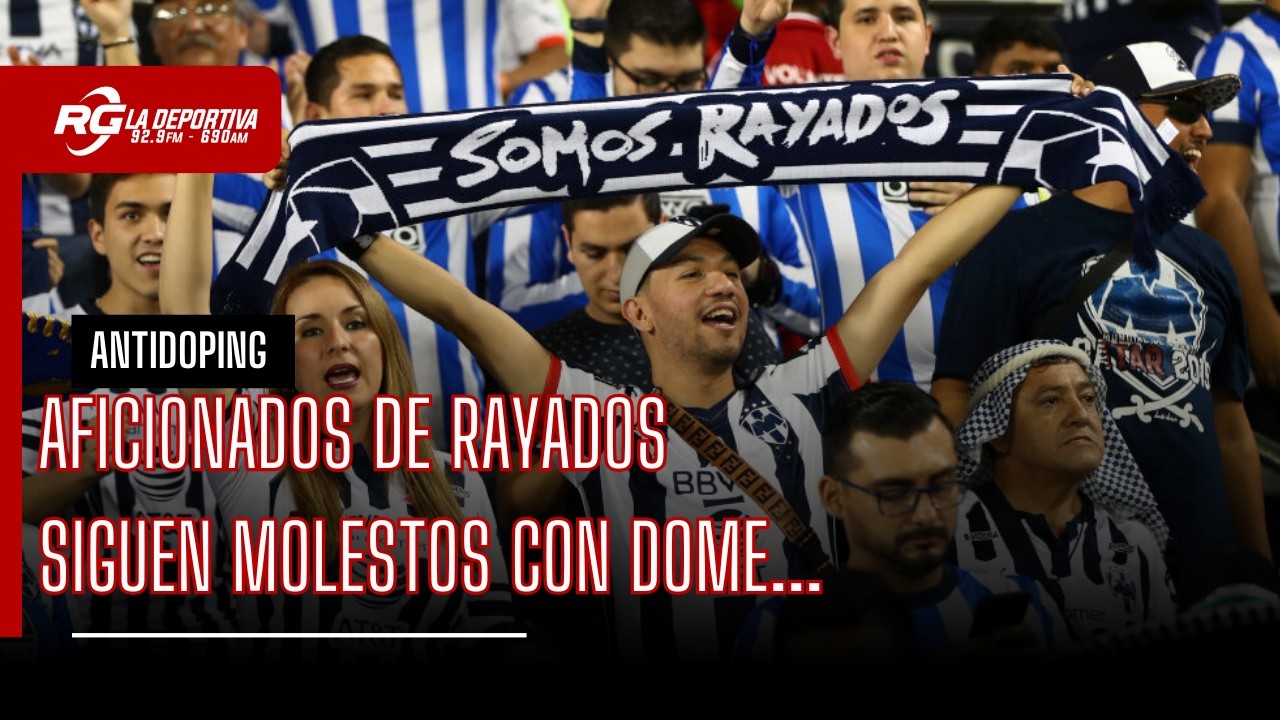 AFICIONADOS DE RAYADOS SIGUEN MOLESTOS CON DOME.... - ANTIDOPING