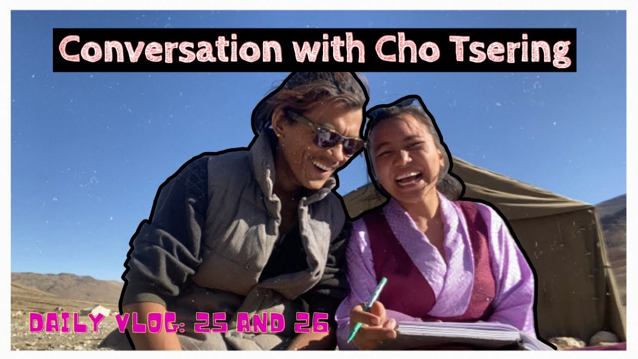 Daily vlog: 25 and 26 | Conversation with Cho Tsering | Dolma Lhamo | Tibetan nomads