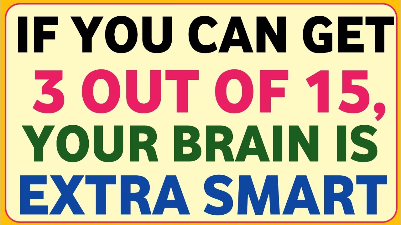 IF YOU CAN GET 3 OUT OF 15, YOUR BRAIN IS EXTRA SMART
