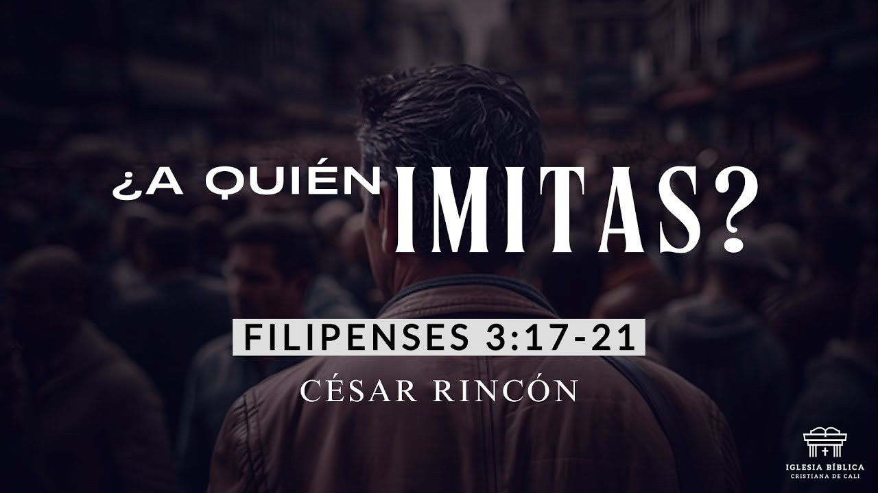 ¿A quién imitas? | Filipenses 3:17-21 | César Rincón