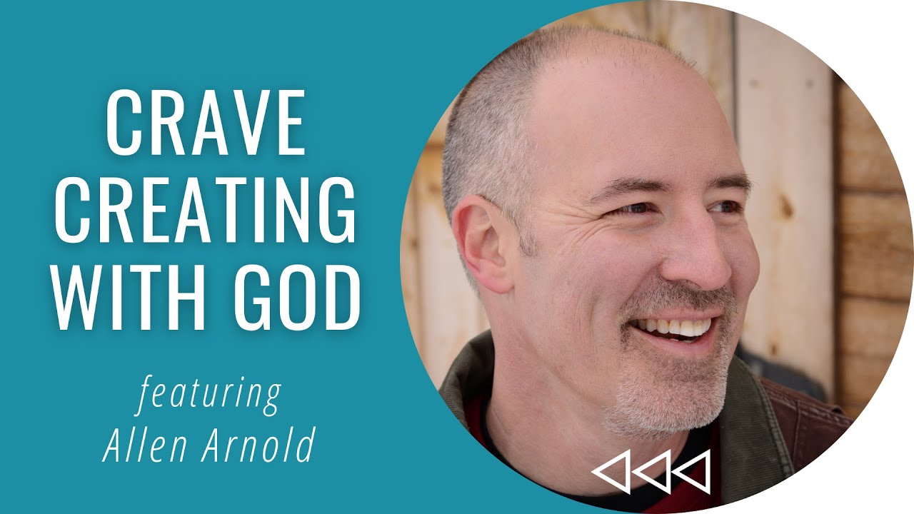 Crave Creating with God - Allen Arnold | Creatively Christian S3E1