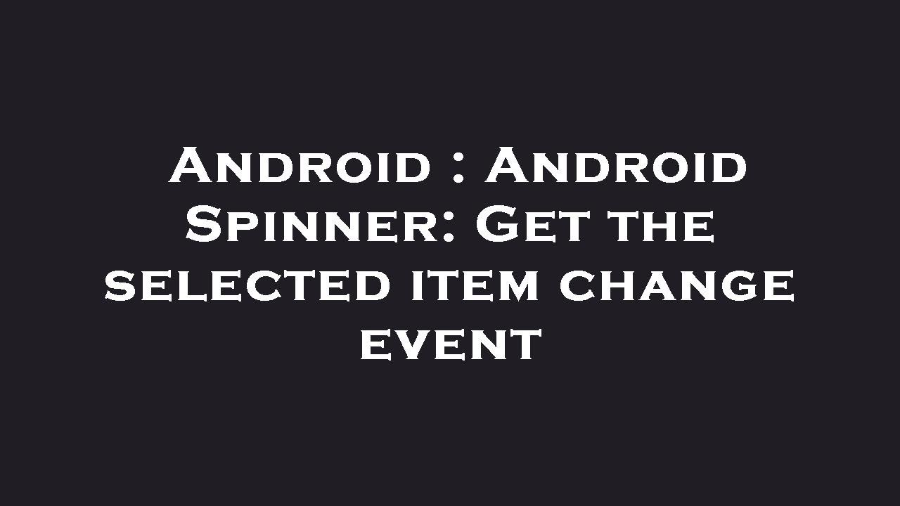 Android : Android Spinner: Get the selected item change event