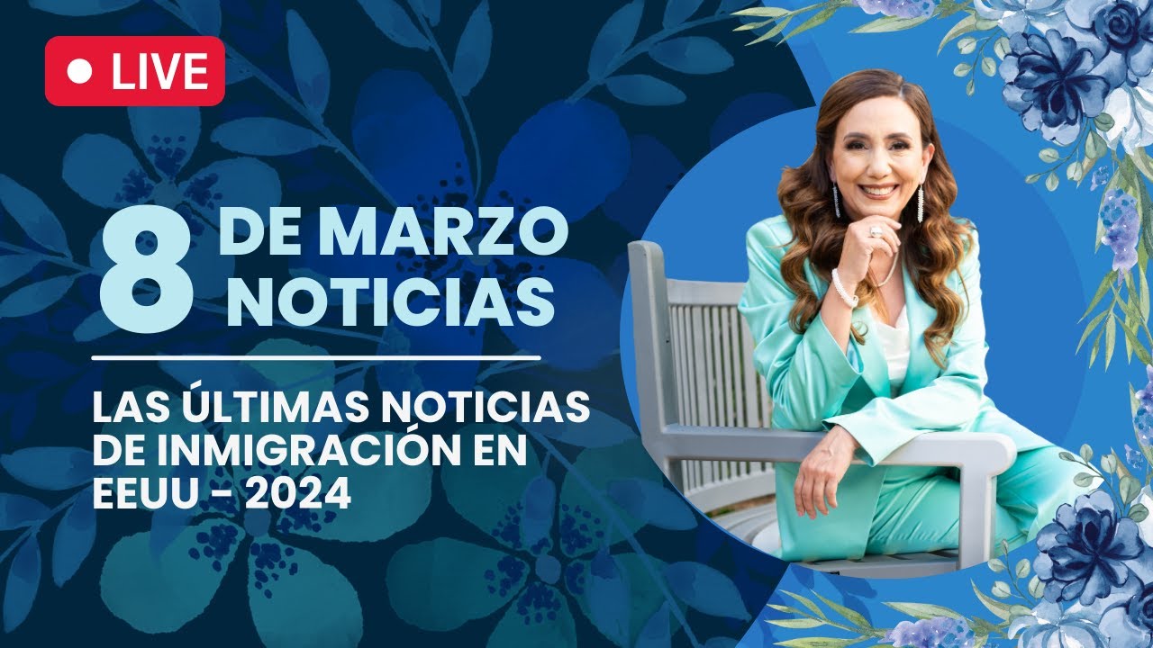 📆​​ Noticias de inmigración: Viernes 8 de Marzo 2024 - Inmigrando con Kathia
