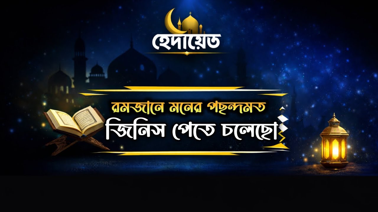 রমজানের নিশানী মনের পছন্দমত জিনিস পেতে চলেছো | হেদায়েত 