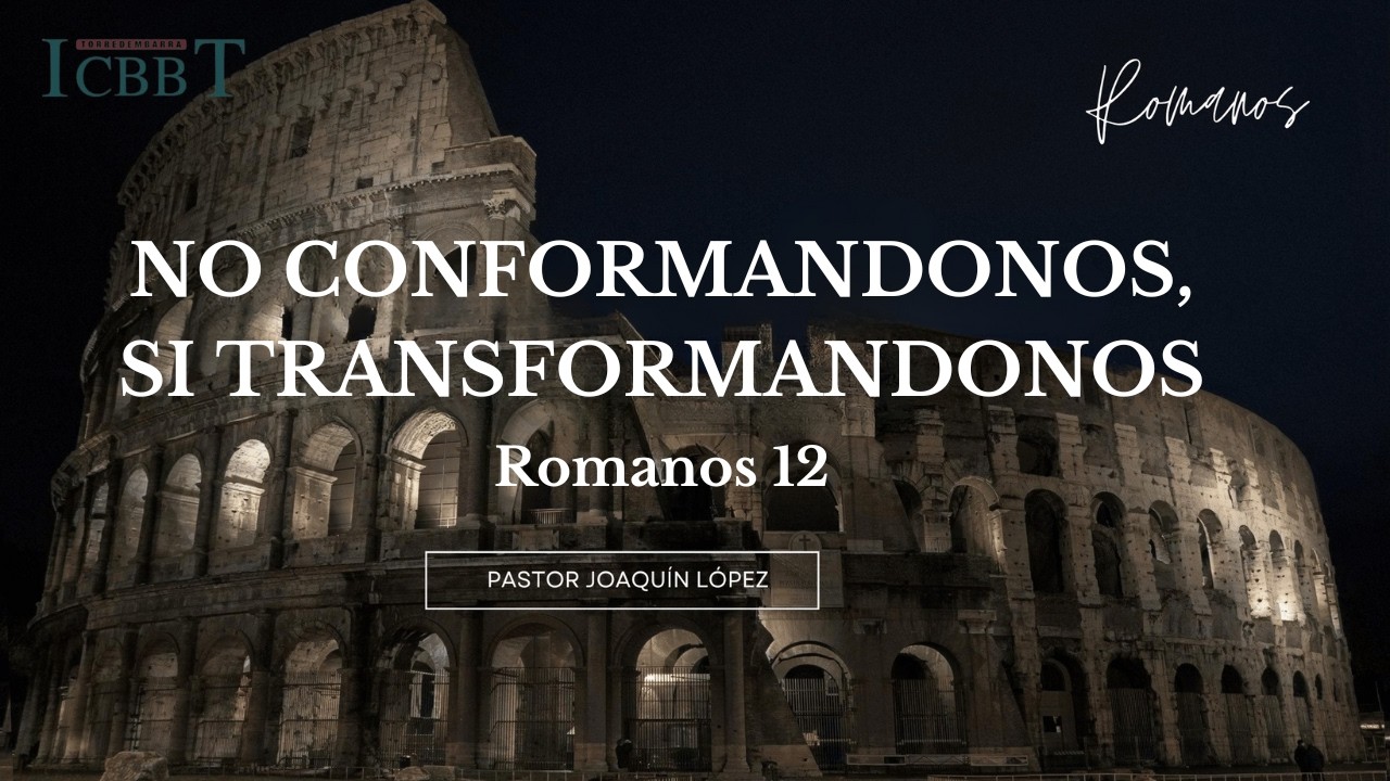 33. NO CONFORMANDONOS, SI TRANSFORMANDONOS. Rom.12