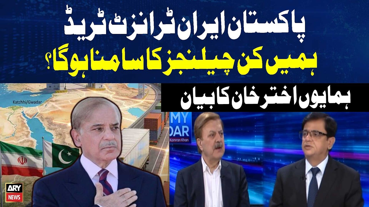 Pakistan-Iran Transit Trade: What Challenges Lie Ahead? | Humayun Akhtar Khan Talk