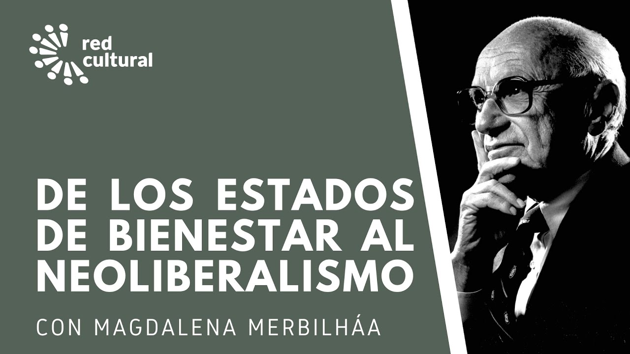 DE LOS ESTADOS DE BIENESTAR AL NEOLIBERALISMO - Magdalena Merbilhaa - Red Cultural - LyD