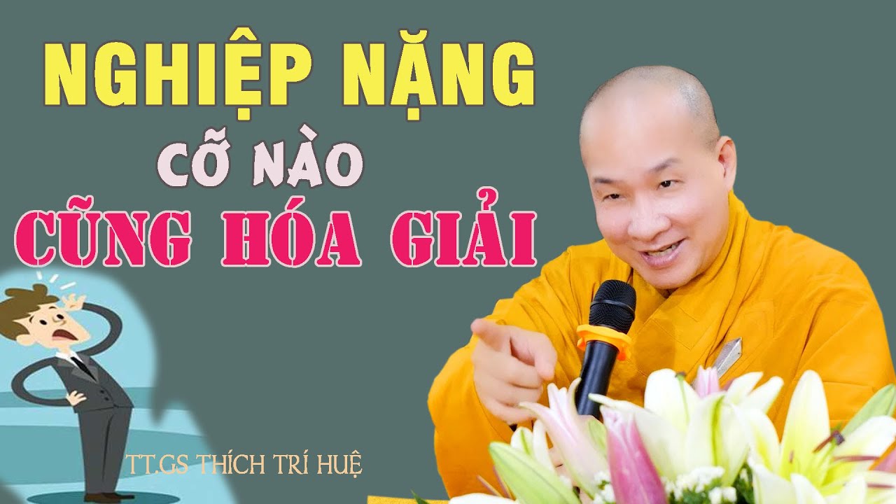 Hóa Giải Nghiệp Nặng Phải Làm Sao - cực hay. Thầy Thích Trí Huệ