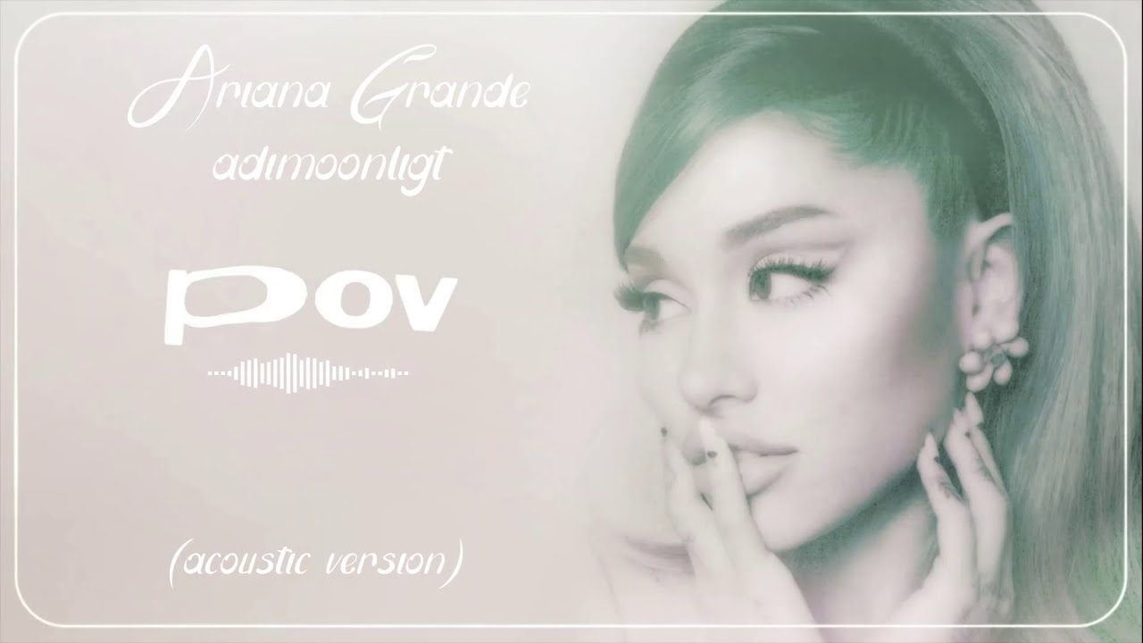 Ariana Grande - pov (acoustic version)