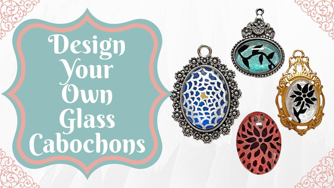 Design Your Own Glass Cabochons