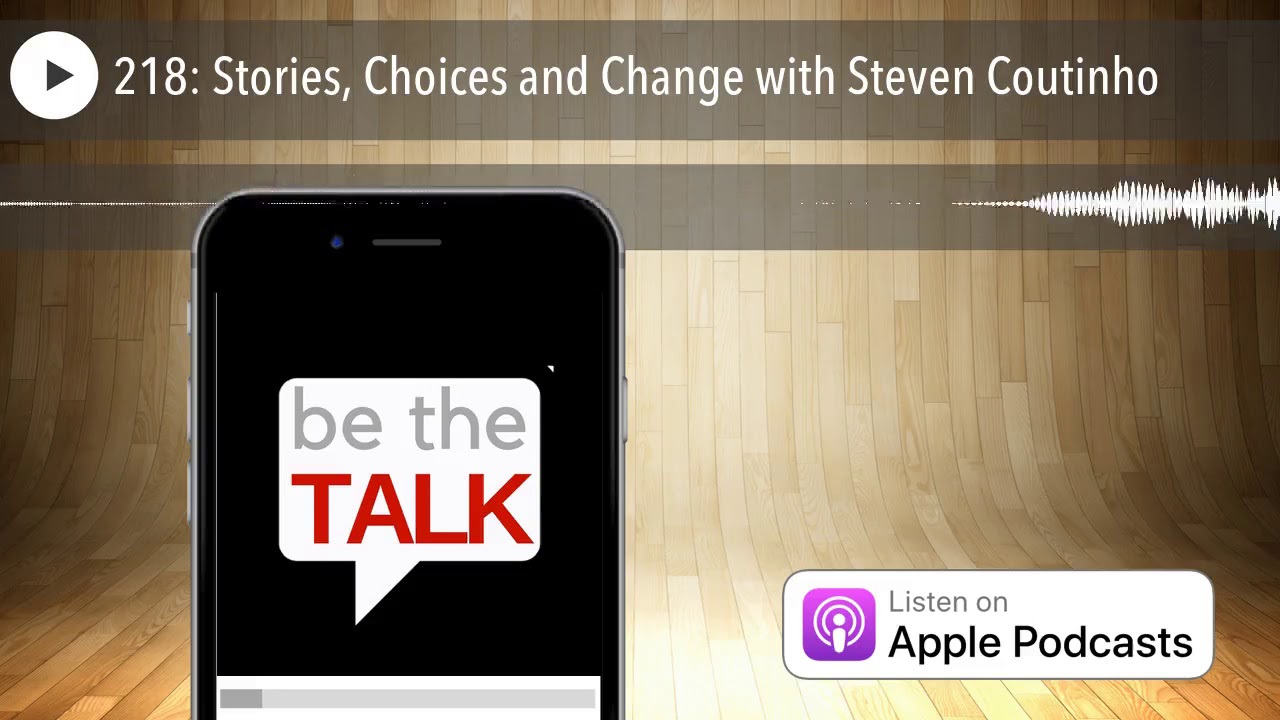 218: Stories, Choices and Change with Steven Coutinho