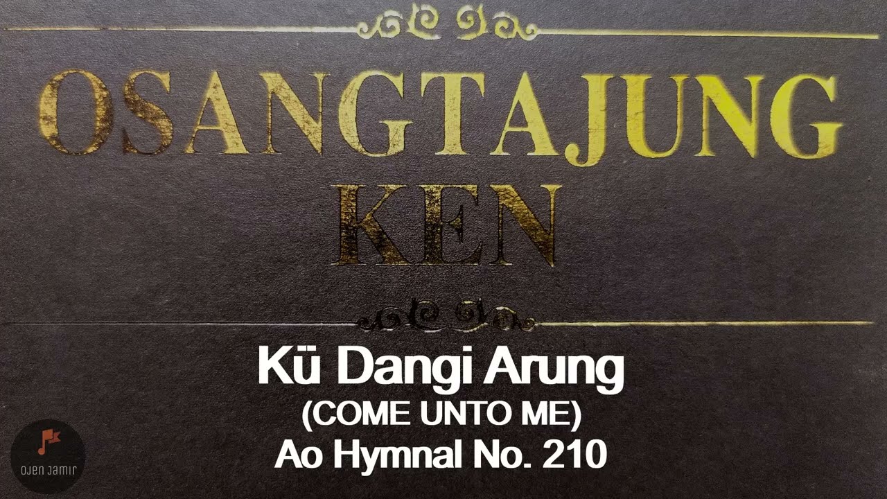 Ku Dangi Arung/Come Unto me/Ao Hymnal No. 210