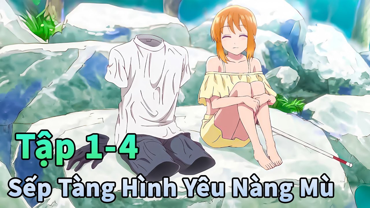 ANIME THÁNG 1 | Chuyện Tình Của Chàng Tàng Hình Và Nàng Mù Tập 1-4 | Đông Phương Thất Bại