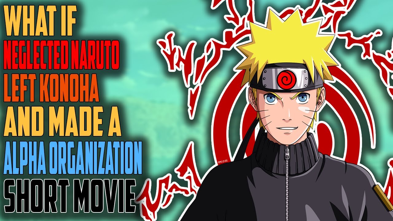 What If Neglected Naruto Left Konoha And Made A Alpha Organization Short Movie