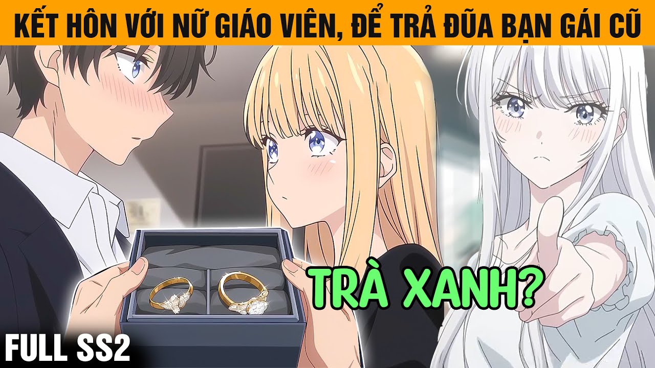 Full SS2 | Để Trả Đũa Người Yêu Cũ, Tôi Kết Hôn Chớp Nhoáng Cùng Nữ Giáo Viên Xinh Đẹp Chỉ Sau 1 Đêm