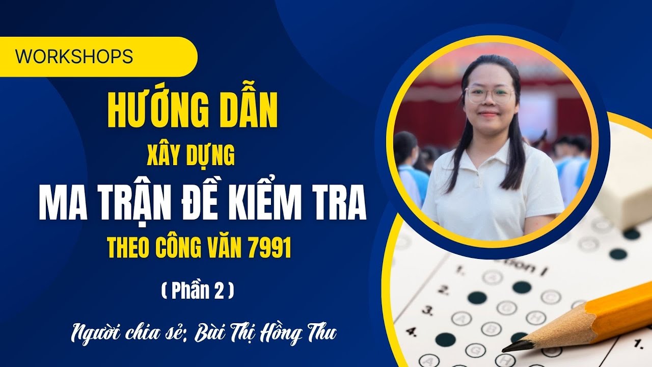 HƯỚNG DẪN XÂY DỰNG MA TRẬN ĐỀ KIỂM TRA THEO CÔNG VĂN 7991 - PHẦN 2