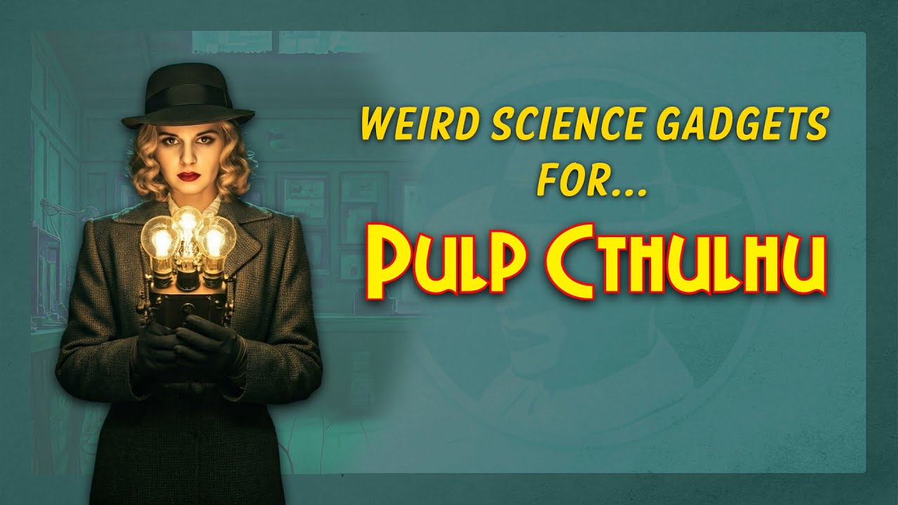 Weird Science Workshop - making great gadgets in Pulp Cthulhu!