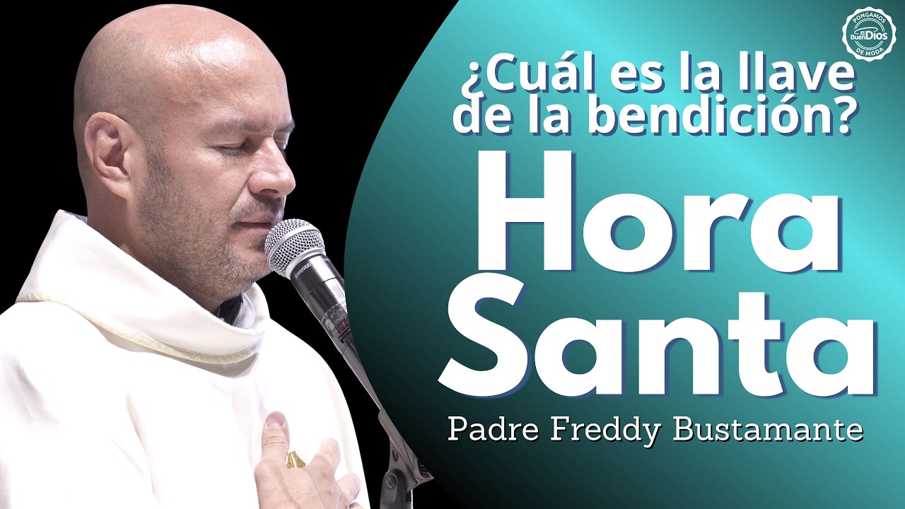 Hora Santa | ¿Cuál es la llave de la bendición? | Padre Freddy Bustamante – El Buen Dios