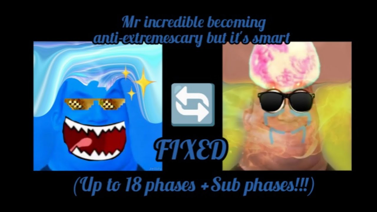 Mr incredible becoming anti-extremescary but it's smart (Up to 18 phases + Subphases!!!) (FIXED)