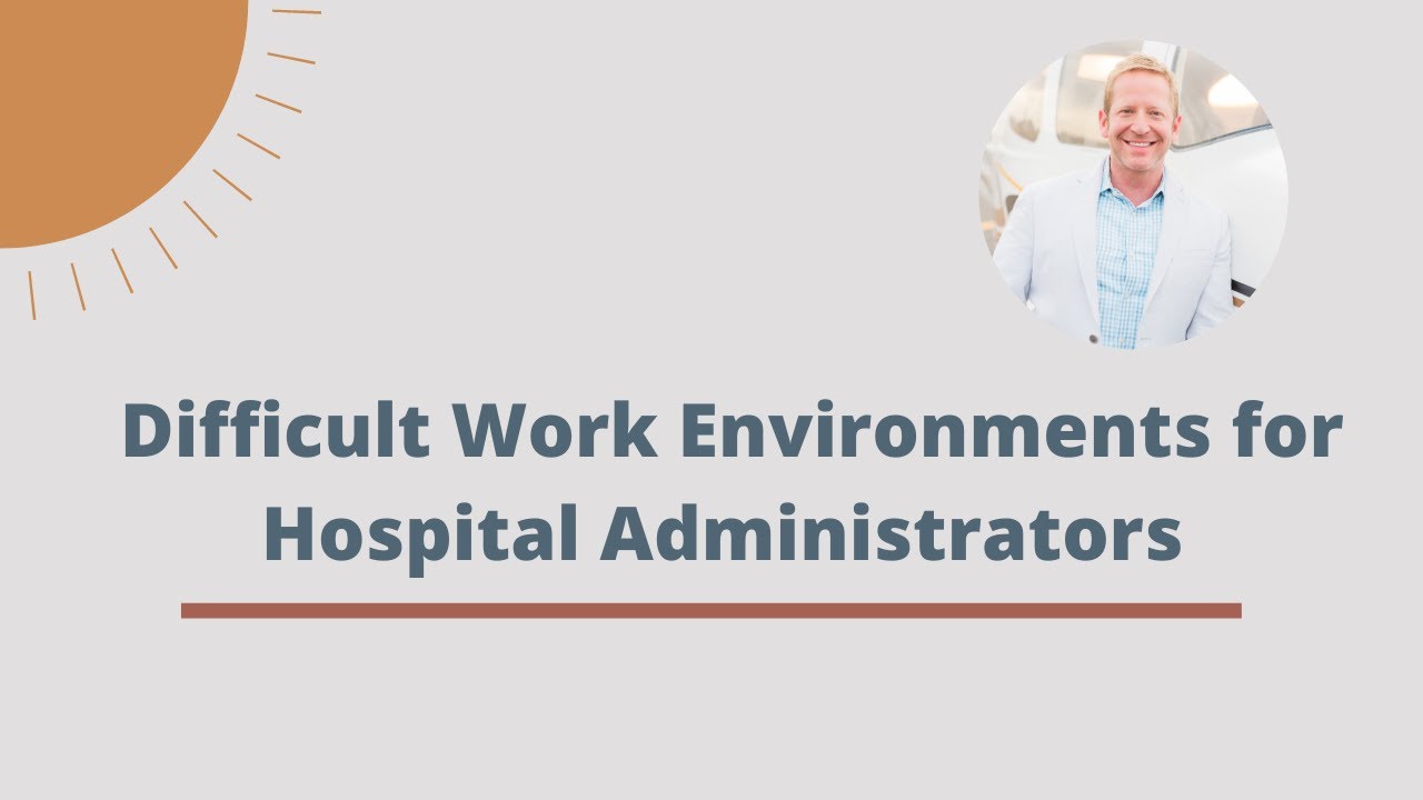 Difficult Work Environments for Hospital Administrators