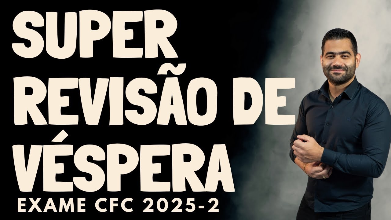 SUPER REVISÃO DE VÉSPERA - EXAME CFC 2025-2