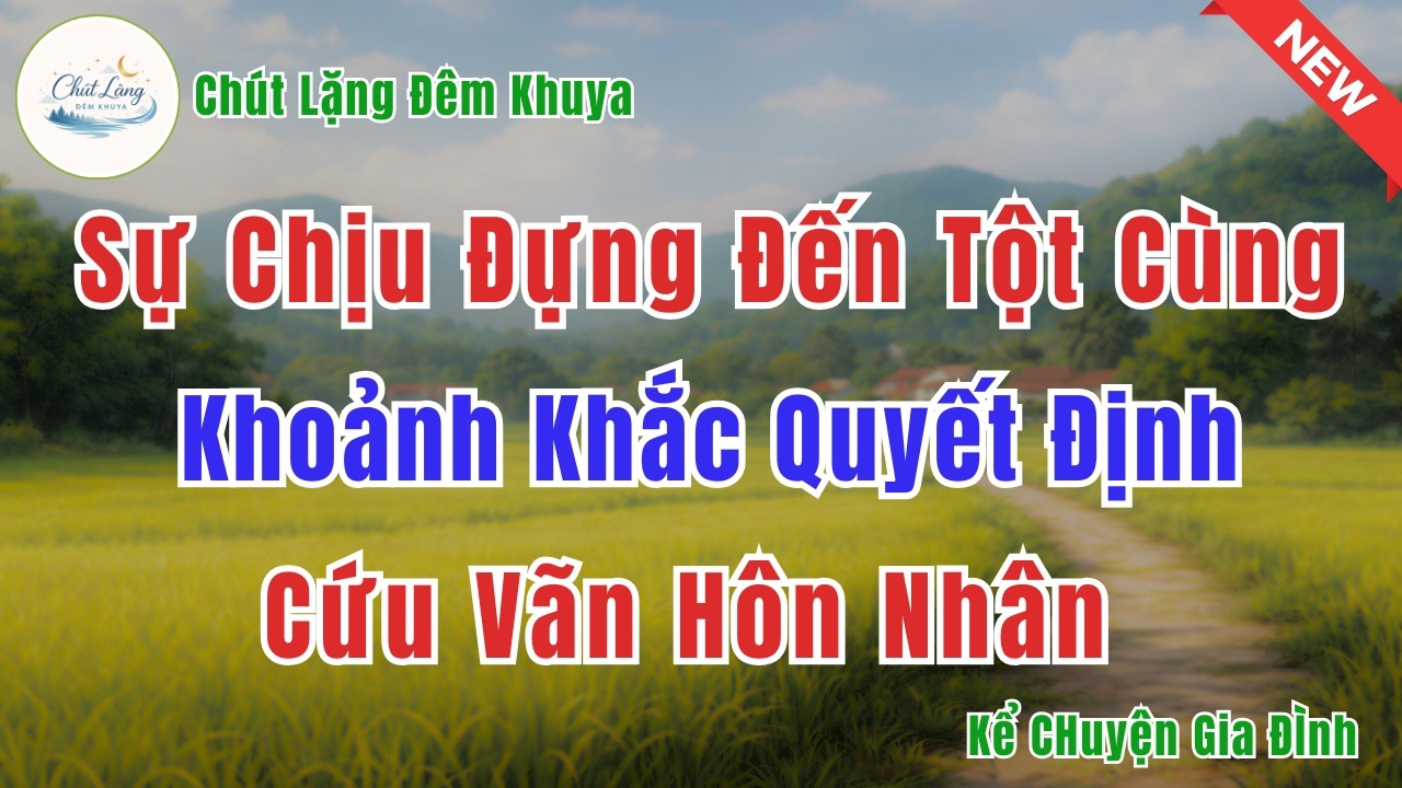 Sự Chịu Đựng Dài Lâu, Khoảnh Khắc Quyết Định Đổi Thay Tương Lai Mới | Chút Lặng Đêm Khuya
